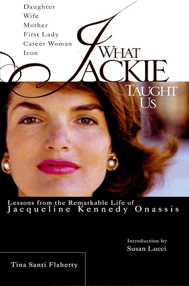 Wifey University : Executive Wife Training Course Required Reading : What Jackie Taught Us : Lessons From the Marriage and Remarkable Life of Jacqueline Kennedy Onassis